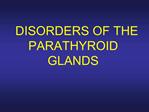 DISORDERS OF THE PARATHYROID GLANDS