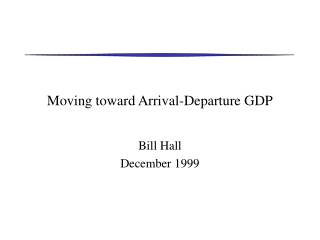 Moving toward Arrival-Departure GDP