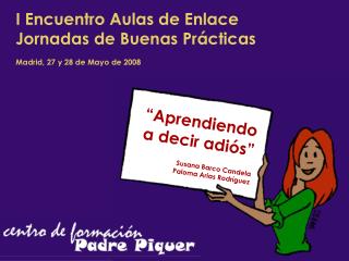 I Encuentro Aulas de Enlace Jornadas de Buenas Prácticas Madrid, 27 y 28 de Mayo de 2008