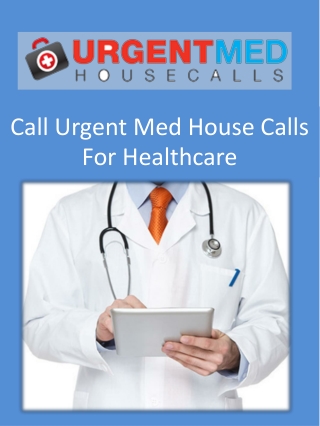 Call Urgent Med House Calls For Healthcare