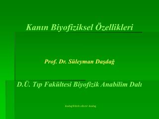 Kanın Biyofiziksel Özellikleri Prof. Dr. Süleyman Daşdağ D.Ü. Tıp Fakültesi Biyofizik Anabilim Dalı