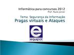 Inform tica para concursos 2012 Prof. Paulo J nior Tema: Seguran a da Informa o Pragas virtuais e Ataques