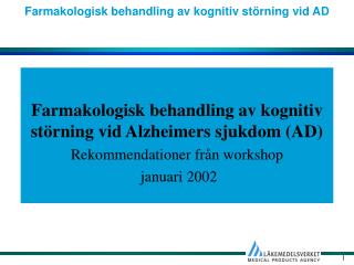 Farmakologisk behandling av kognitiv störning vid Alzheimers sjukdom (AD) Rekommendationer från workshop januari 2002