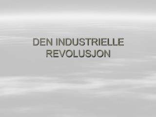 DEN INDUSTRIELLE REVOLUSJON