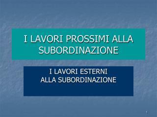 I LAVORI PROSSIMI ALLA SUBORDINAZIONE