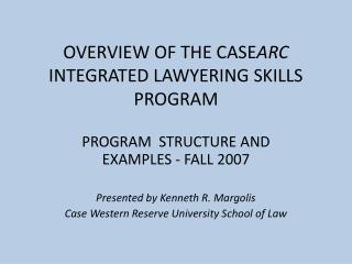 OVERVIEW OF THE CASE ARC INTEGRATED LAWYERING SKILLS PROGRAM