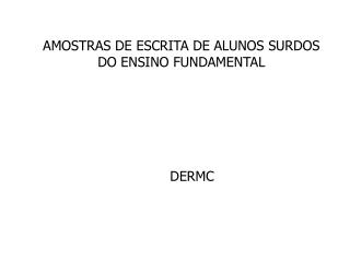 AMOSTRAS DE ESCRITA DE ALUNOS SURDOS DO ENSINO FUNDAMENTAL DERMC