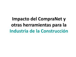 Impacto del CompraNet y otras herramientas para la Industria de la Construcción