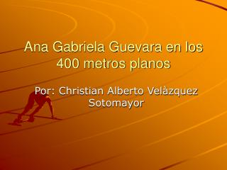 Ana Gabriela Guevara en los 400 metros planos