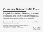 Consumer Driven Health Plans: Empirical evidence of take-up, cost and utilization and HSA policy implications.