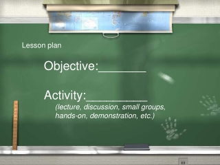 Lesson plan Objective:_______ 	Activity:_________ (lecture, discussion, small groups,