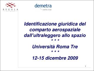 Identificazione giuridica del comparto aerospaziale dall’ultraleggero allo spazio * * * Università Roma Tre * * * 12-15