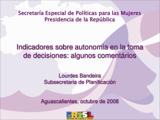 Secretaría Especial de Políticas para las Mujeres Presidencia de la República Indicadores sobre autonomia en la toma d