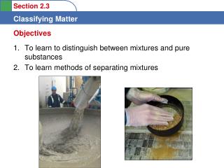 To learn to distinguish between mixtures and pure substances To learn methods of separating mixtures