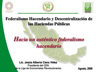 Federalismo Hacendario y Descentralización de las Haciendas Públicas H acia un auténtico federalismo hacendario