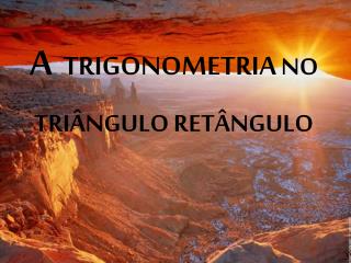 A TRIGONOMETRIA NO TRIÂNGULO RETÂNGULO