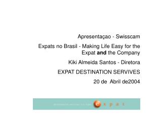Apresentaçao - Swisscam Expats no Brasil - Making Life Easy for the Expat and the Company Kiki Almeida Santos - Direto