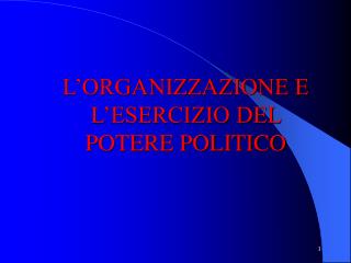 L’ORGANIZZAZIONE E L’ESERCIZIO DEL POTERE POLITICO