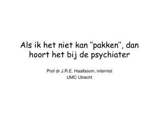 Als ik het niet kan ‘’pakken’’, dan hoort het bij de psychiater