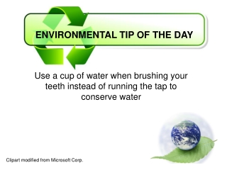Use a cup of water when brushing your teeth instead of running the tap to conserve water