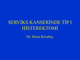 SERVİKS KANSERİNDE TİP I HİSTEREKTOMİ