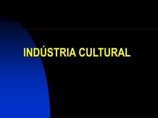 INDÚSTRIA CULTURAL