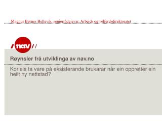 Røynsler frå utviklinga av nav.no Korleis ta vare på eksisterande brukarar når ein oppretter ein heilt ny nettstad?