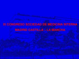 XI CONGRESO SOCIEDAD DE MEDICINA INTERNA MADRID CASTILLA – LA MANCHA