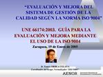 UNE 66174:2003. GU A PARA LA EVALUACI N Y MEJORA MEDIANTE EL USO DE LA ISO 9004 Zaragoza, 19 de Enero de 2005