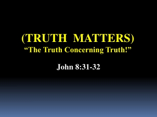 (TRUTH  MATTERS)                     “The Truth Concerning Truth!”