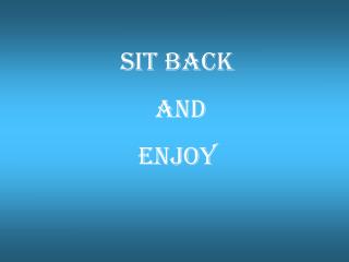 SIT BACK AND ENJOY