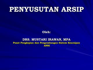 PENYUSUTAN ARSIP Oleh : DRS. MUSTARI IRAWAN, MPA Pusat Pengkajian dan Pengembangan Sistem Kearsipan ANRI