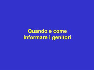 Quando e come informare i genitori