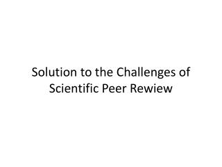 Solution to the Challenges of Scientific Peer Rewiew