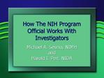 How The NIH Program Official Works With Investigators Michael A. Sesma, NIMH and Harold I. Perl, NIDA