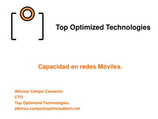 Capacidad en redes Móviles. Alfonso Campo Camacho. CTO Top Optimized Technologies. alfonso.campo@optimizedtech.net