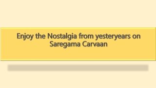 Enjoy the Nostalgia from yesteryears on Saregama Carvaan