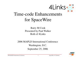 Time-code Enhancements for SpaceWire Barry M Cook Presented by Paul Walker Both of 4Links
