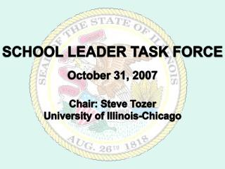 SCHOOL LEADER TASK FORCE October 31, 2007 Chair: Steve Tozer University of Illinois-Chicago