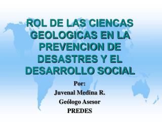 ROL DE LAS CIENCAS GEOLOGICAS EN LA PREVENCION DE DESASTRES Y EL DESARROLLO SOCIAL