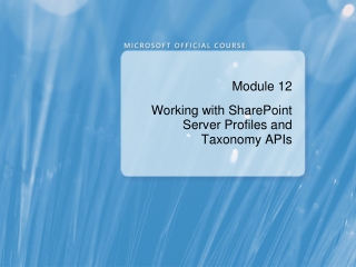 Module 12 Working with SharePoint Server Profiles and Taxonomy APIs