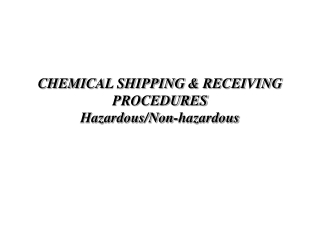 CHEMICAL SHIPPING & RECEIVING PROCEDURES Hazardous/Non-hazardous