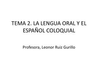 TEMA 2. LA LENGUA ORAL Y EL ESPAÑOL COLOQUIAL