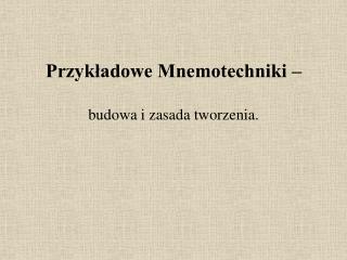 Przykładowe Mnemotechniki – budowa i zasada tworzenia.