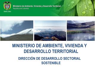 MINISTERIO DE AMBIENTE, VIVIENDA Y DESARROLLO TERRITORIAL DIRECCIÓN DE DESARROLLO SECTORIAL SOSTENIBLE