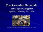 The Rwandan Genocide 100 Days of Slaughter April 6, 1994-July 18, 1994