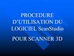 PROCEDURE D UTILISATION DU LOGICIEL ScanStudio POUR SCANNER 3D