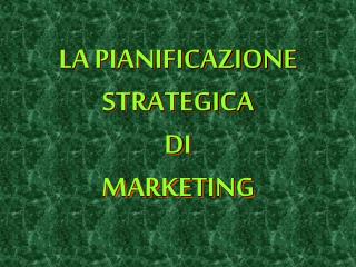 LA PIANIFICAZIONE STRATEGICA DI MARKETING