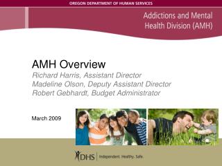 AMH Overview Richard Harris, Assistant Director Madeline Olson, Deputy Assistant Director Robert Gebhardt, Budget Admini