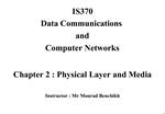 IS370 Data Communications and Computer Networks Chapter 2 : Physical Layer and Media Instructor : Mr Mourad Bench